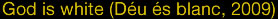 God is white (Du s blanc, 2009)